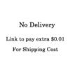 Link to pay extra 0.01 dollors for shipping cost（No Delivery)